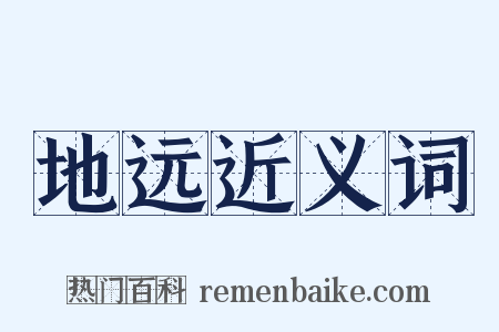 地远近义词是什么意思的图片